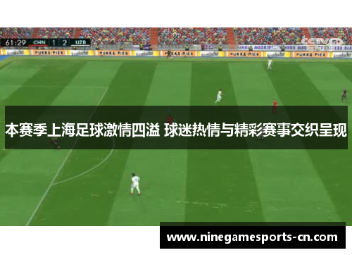 本赛季上海足球激情四溢 球迷热情与精彩赛事交织呈现