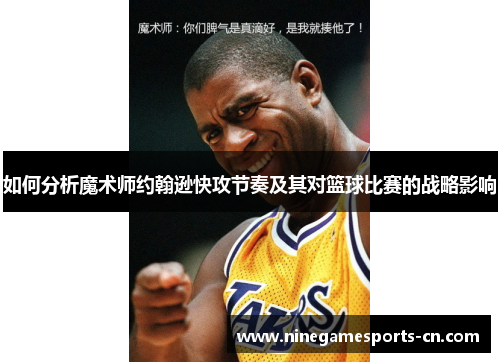 如何分析魔术师约翰逊快攻节奏及其对篮球比赛的战略影响