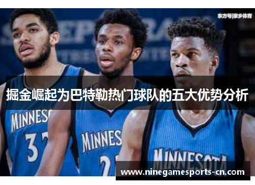 掘金崛起为巴特勒热门球队的五大优势分析