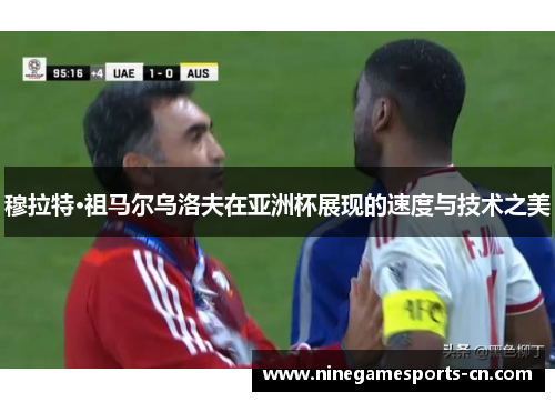 穆拉特·祖马尔乌洛夫在亚洲杯展现的速度与技术之美
