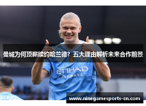 曼城为何顶薪续约哈兰德？五大理由解析未来合作前景