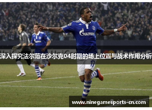 深入探究法尔范在沙尔克04时期的场上位置与战术作用分析